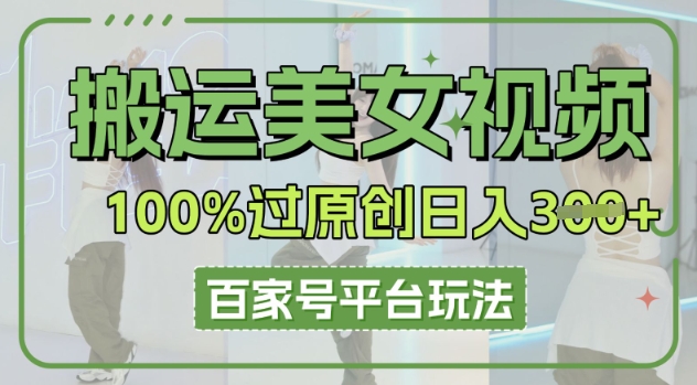 搬运美女视频100%过原创大揭秘,百家号平台玩法,轻松日入3张(可矩阵)-苏仟云分享