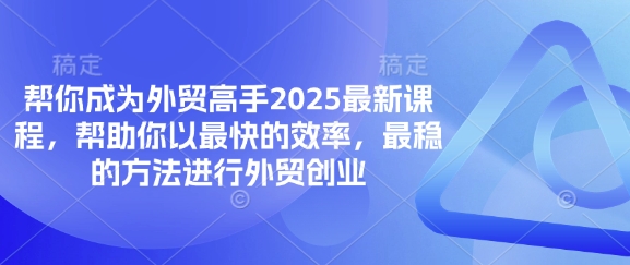 帮你成为外贸高手2025最新课程，帮助你以最快的效率，最稳的方法进行外贸创业-苏仟云分享