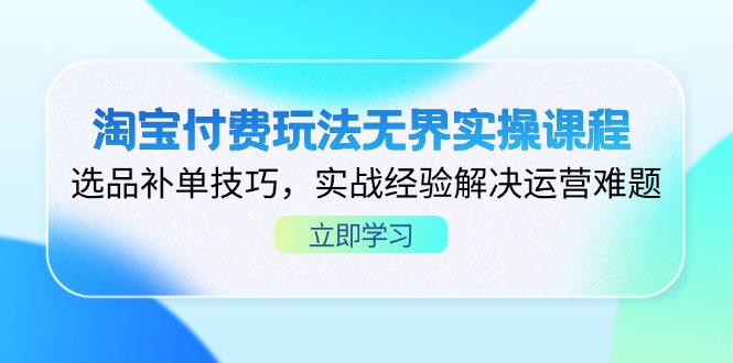 （14344期）淘宝付费玩法无界实操课程，选品补单技巧，实战经验解决运营难题-苏仟云分享
