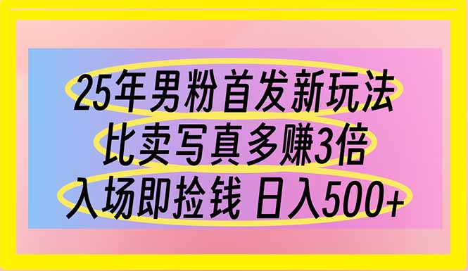(14219期)25年男粉首发新玩法 比卖写真赚的更多 入场即捡钱 日入500-苏仟云分享