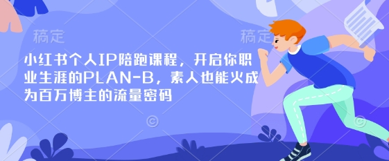 小红书个人IP陪跑课程，开启你职业生涯的PLAN-B，素人也能火成为百万博主的流量密码-苏仟云分享