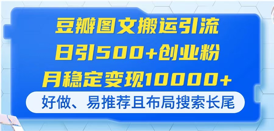 （14323期）豆瓣图文搬运引流，日引500+创业粉，月稳定变现10000+，好做、易推荐且...-苏仟云分享