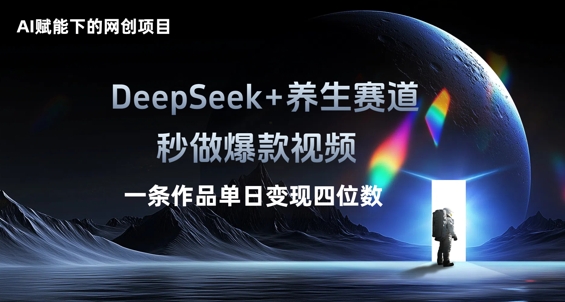 AI赋能下的网创项目，DeepSeek+养生赛道，秒做爆款视频一条作品单日变现三位数-苏仟云分享
