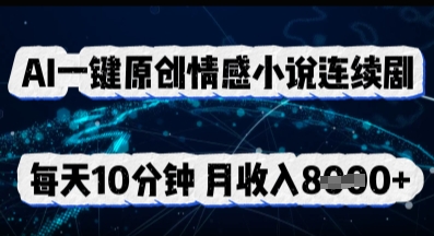 AI一键原创情感小说连续剧,多平台批量发布,每天10分钟,月收入8k-苏仟云分享
