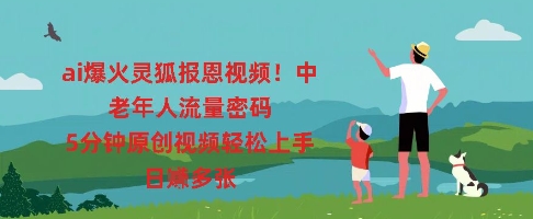 ai爆火灵狐报恩视频,中老年人流量密码,5分钟原创视频轻松上手,日入多张-苏仟云分享