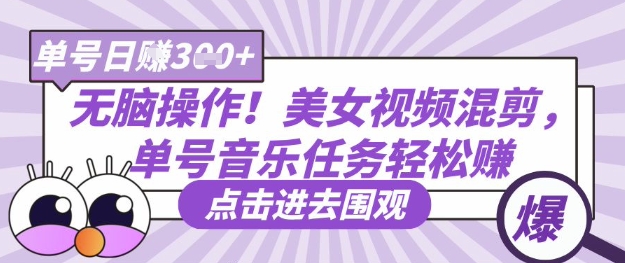 无脑操作！美女视频混剪，单号音乐任务轻松日入3张+-苏仟云分享