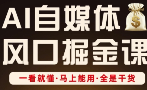 AI自媒体风口掘金课，一看就懂·马上能用·全是干货-苏仟云分享