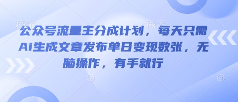 公众号流量主分成计划，每天只需Ai生成文章发布单日变现数张，无脑操作，有手就行-苏仟云分享