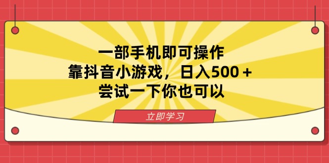 (14206期)一部手机即可操作,靠抖音小游戏,日入500+,尝试一下你也可以-苏仟云分享