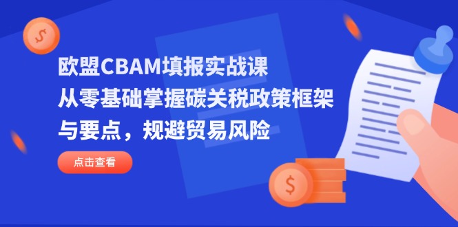 （14342期）欧盟CBAM填报实战课，从零基础掌握碳关税政策框架与要点，规避贸易风险-苏仟云分享