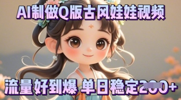 利用AI制做Q版古风娃娃视频，只需三步新手也能做出流量好到爆-苏仟云分享