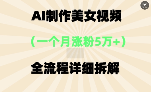 AI制作美⼥视频,⼀个⽉涨粉5万,全流程详细拆解-苏仟云分享