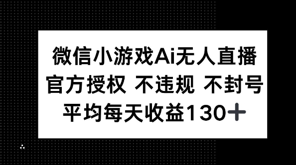 微信小游戏AI无人直播，不违规 不封号，官方授权 每天收益130+-苏仟云分享