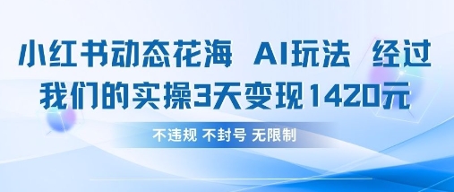 小红书动态花海AI玩法，我们实操3天变现1420-苏仟云分享