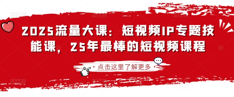 2025流量大课：短视频IP专题技能课，25年最棒的短视频课程-苏仟云分享