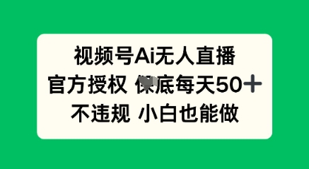 视频号AI无人直播,官方授权 每天50+,不违规 小白也能做-苏仟云分享