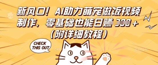 新风口！AI助力萌宠做饭视频制作，零基础也能日入3张(附详细教程)-苏仟云分享