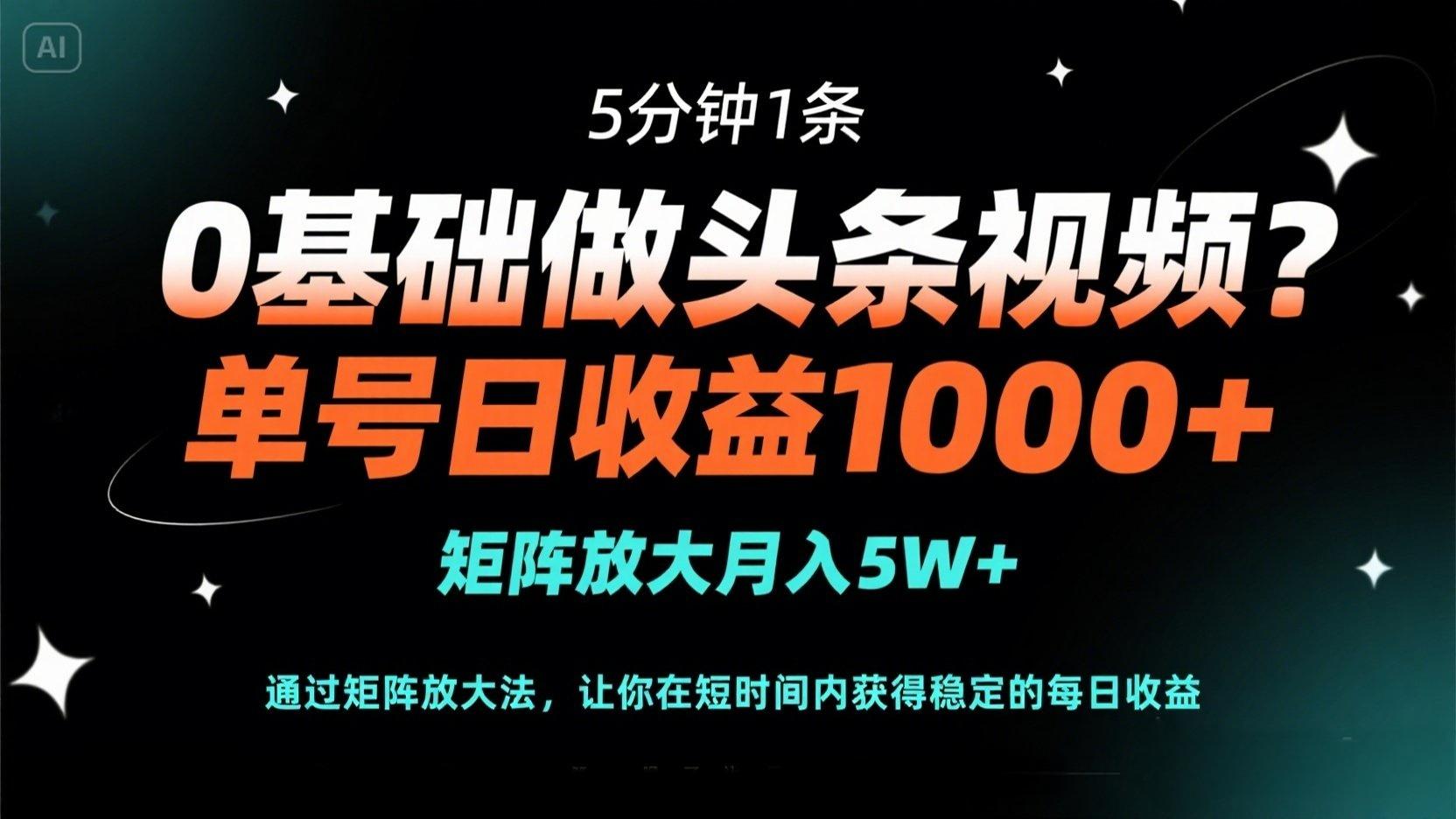 （14292期）0基础做头条视频？5分钟1条，单号日收益1000+，矩阵放大月入5W+-苏仟云分享