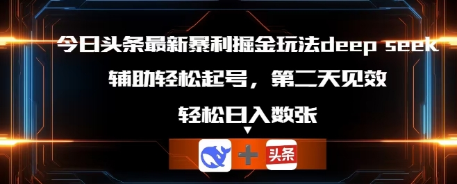 今日头条最新暴利掘金玩法deepseek，辅助轻松矩阵当天起号，第二天见收益，轻松日入数张-苏仟云分享