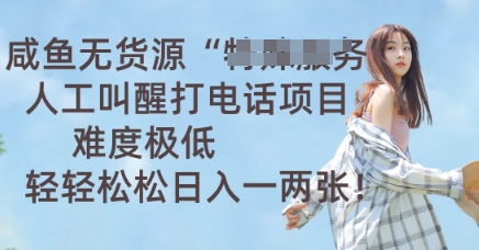 咸鱼无货源人工叫醒打电话项目,难度极低, 轻轻松松日入一两张-苏仟云分享