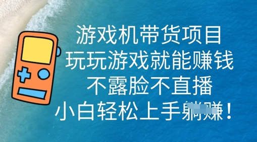游戏机带货项目，玩玩游戏就能挣钱，不露脸不直播，小白轻松上手-苏仟云分享
