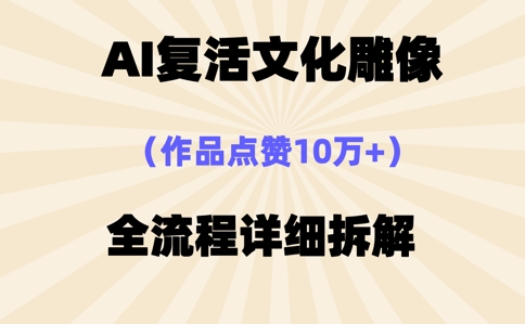 AI复活⽂化雕像，作品点赞10W+，全流程详细拆解-苏仟云分享