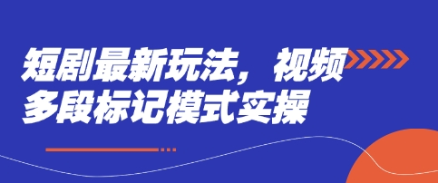短剧最新玩法，视频多段标记模式实操-苏仟云分享