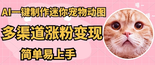 AI搬砖一件制作超迷你宠物图,5分钟一个成品,多渠道引流涨粉变现,简单易上手,保姆级教程-苏仟云分享