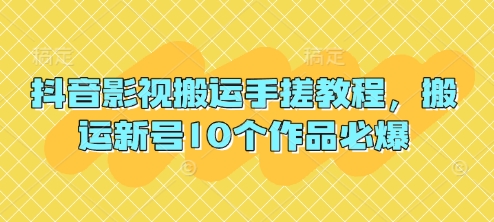 抖音影视搬运手搓教程，搬运新号10个作品必爆-苏仟云分享