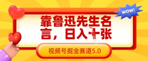 靠鲁迅先生名言,日入数张,视频号掘金赛道5.0-苏仟云分享