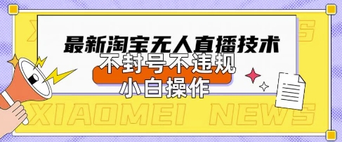 2025年淘宝无人直播带货10.0.全新技术，不违规，不封号，纯小白操作，日入数张【揭秘】-苏仟云分享