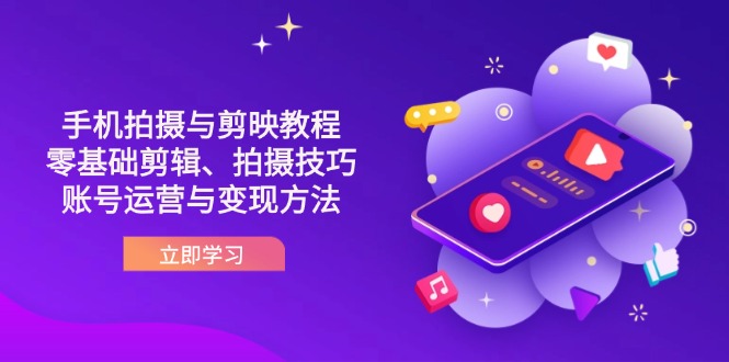 （14296期）抖音手机拍摄与剪映教程：零基础剪辑、拍摄技巧到账号运营与变现方法-苏仟云分享