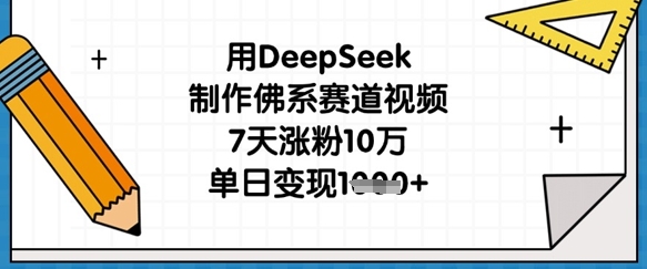 用DeepSeek制作佛系赛道视频,7天涨粉10万,单日变现1k-苏仟云分享