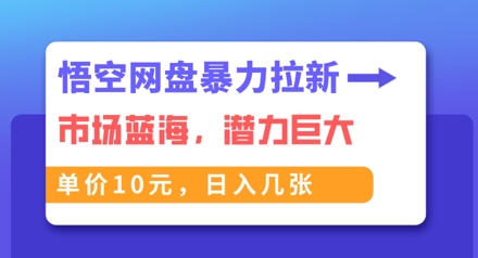 悟空网盘暴力拉新:一单10元,市场空白,日入几张-苏仟云分享