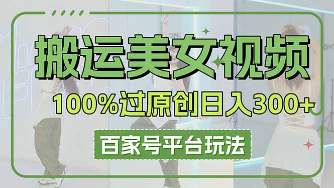 (14207期)搬运美女视频100%过原创大揭秘,百家号平台玩法,轻松日入3000+(可矩阵)-苏仟云分享