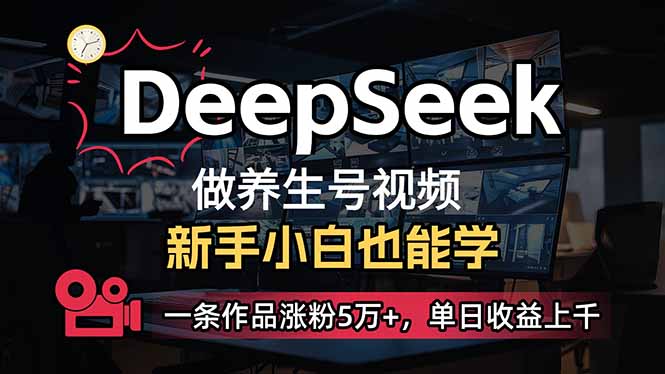 （14199期）小白用DeepSeek做养生号，一条作品涨粉5万+，单日收益上千-苏仟云分享