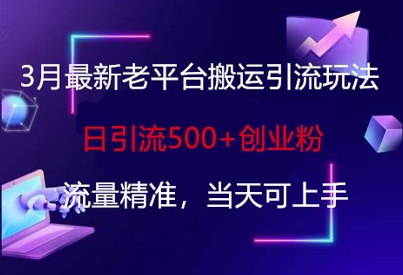 3月最新老平台搬运引流玩法，日引流500+创业粉，流量精准，当天可上手-苏仟云分享