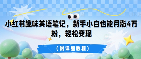 小红书趣味英语笔记，新手小白也能月涨4W粉，轻松变现(附详细教程)-苏仟云分享