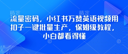 流量密码，小红书万赞英语视频用扣子一键批量生产，保姆级教程，小白都看得懂-苏仟云分享