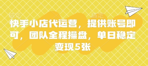 快手小店代运营，提供账号即可，团队全程操盘，单日稳定变现5张【揭秘】-苏仟云分享