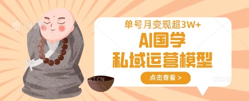 AI国学私域运营模型，单号月变现过W-苏仟云分享
